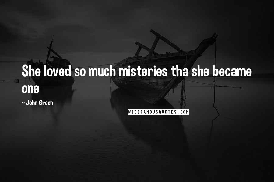 John Green Quotes: She loved so much misteries tha she became one