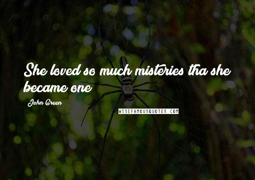 John Green Quotes: She loved so much misteries tha she became one