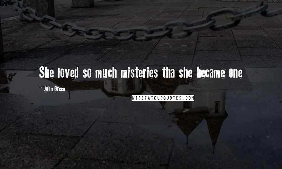 John Green Quotes: She loved so much misteries tha she became one