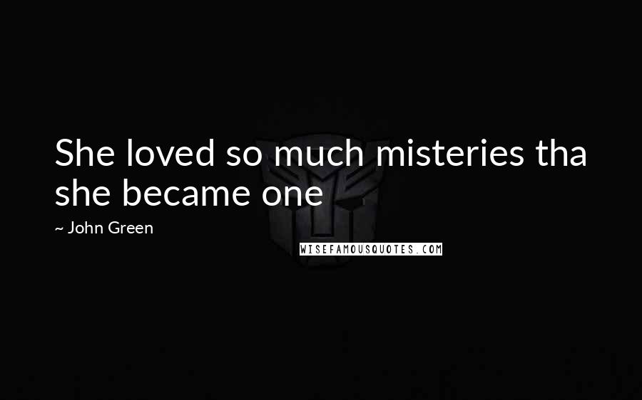 John Green Quotes: She loved so much misteries tha she became one