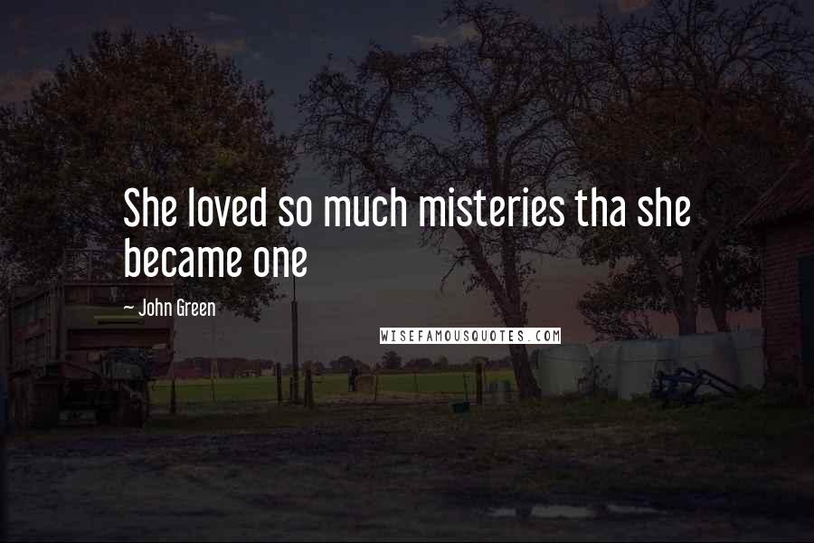 John Green Quotes: She loved so much misteries tha she became one