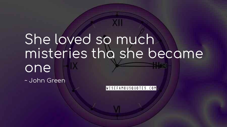 John Green Quotes: She loved so much misteries tha she became one