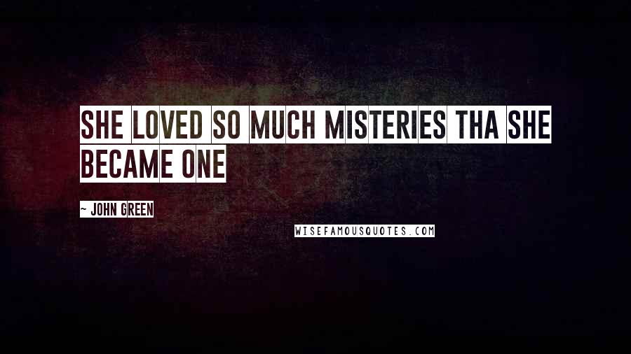 John Green Quotes: She loved so much misteries tha she became one