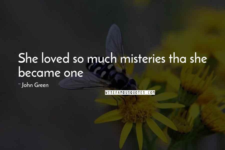 John Green Quotes: She loved so much misteries tha she became one
