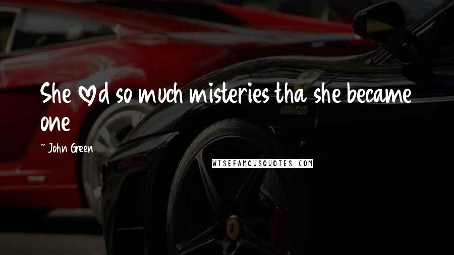 John Green Quotes: She loved so much misteries tha she became one