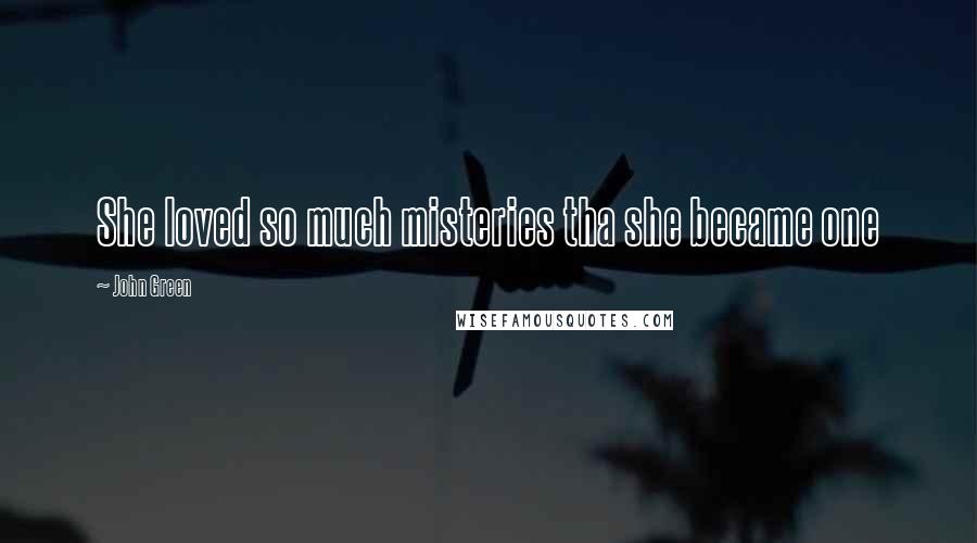 John Green Quotes: She loved so much misteries tha she became one