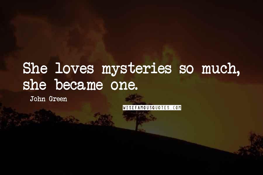 John Green Quotes: She loves mysteries so much, she became one.