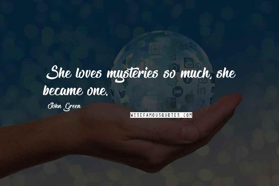 John Green Quotes: She loves mysteries so much, she became one.