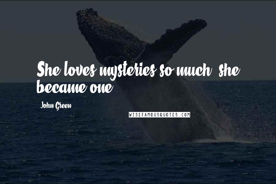 John Green Quotes: She loves mysteries so much, she became one.