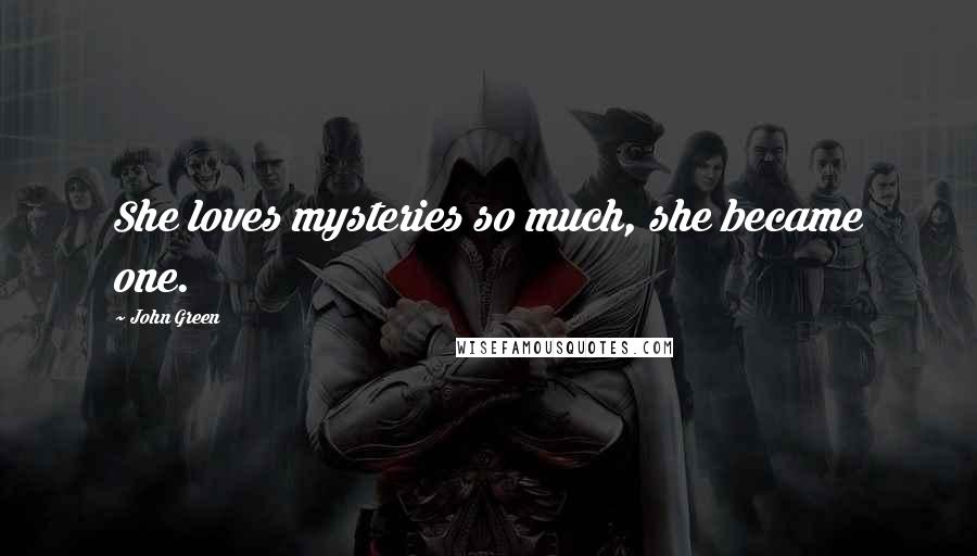 John Green Quotes: She loves mysteries so much, she became one.