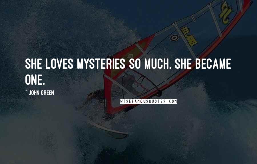 John Green Quotes: She loves mysteries so much, she became one.