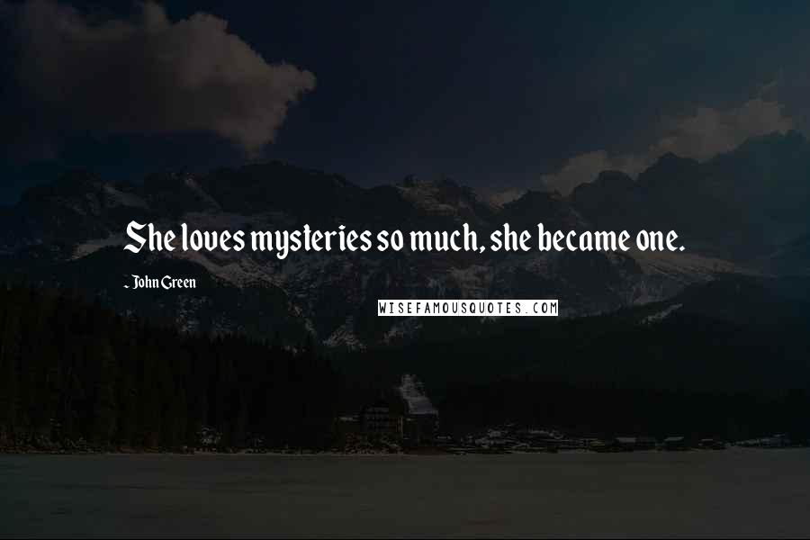 John Green Quotes: She loves mysteries so much, she became one.