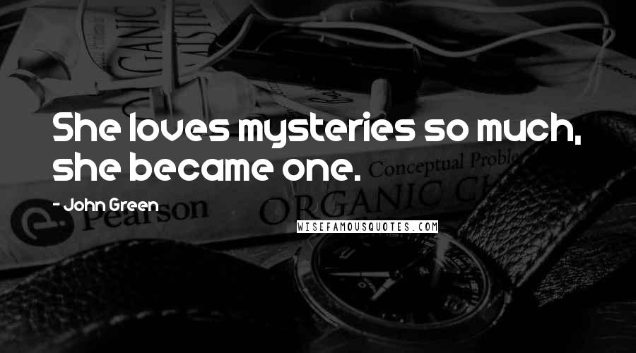 John Green Quotes: She loves mysteries so much, she became one.