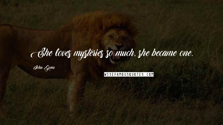 John Green Quotes: She loves mysteries so much, she became one.