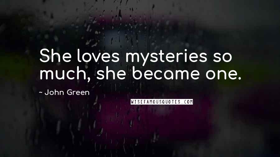 John Green Quotes: She loves mysteries so much, she became one.