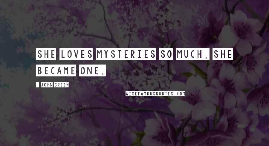 John Green Quotes: She loves mysteries so much, she became one.