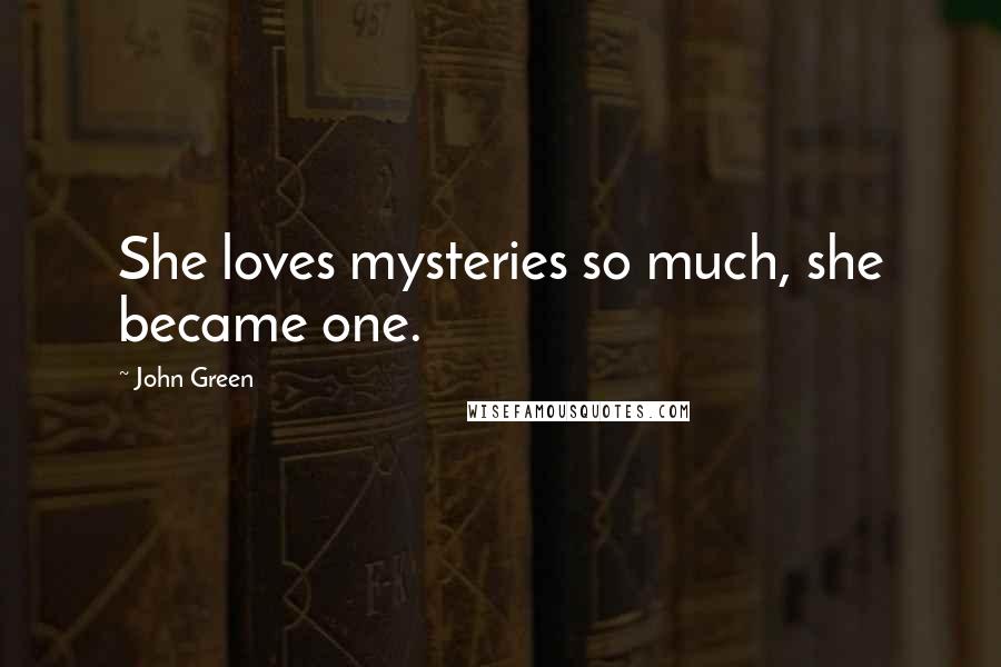 John Green Quotes: She loves mysteries so much, she became one.