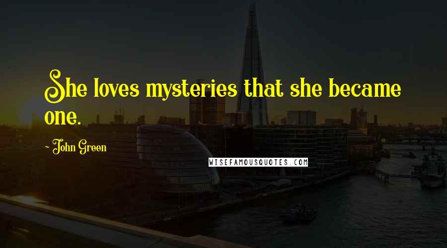 John Green Quotes: She loves mysteries that she became one.