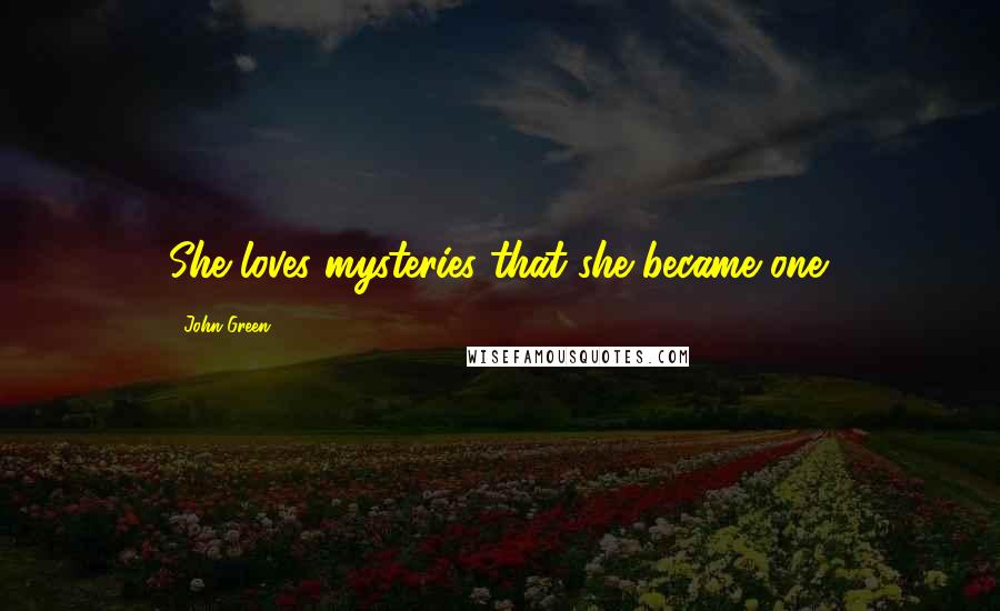 John Green Quotes: She loves mysteries that she became one.