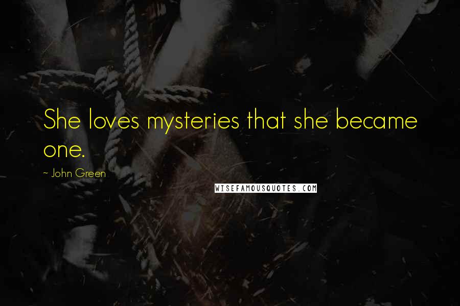 John Green Quotes: She loves mysteries that she became one.