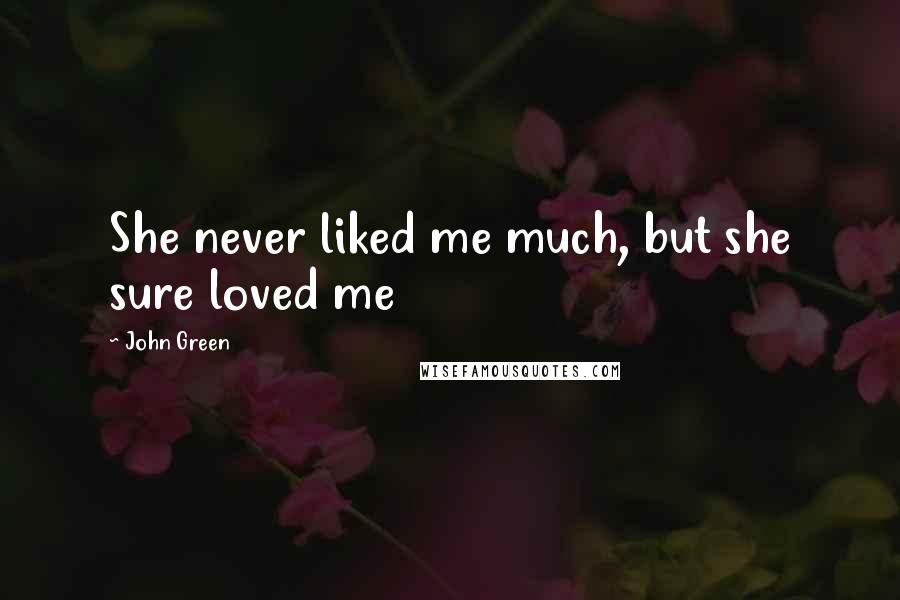 John Green Quotes: She never liked me much, but she sure loved me