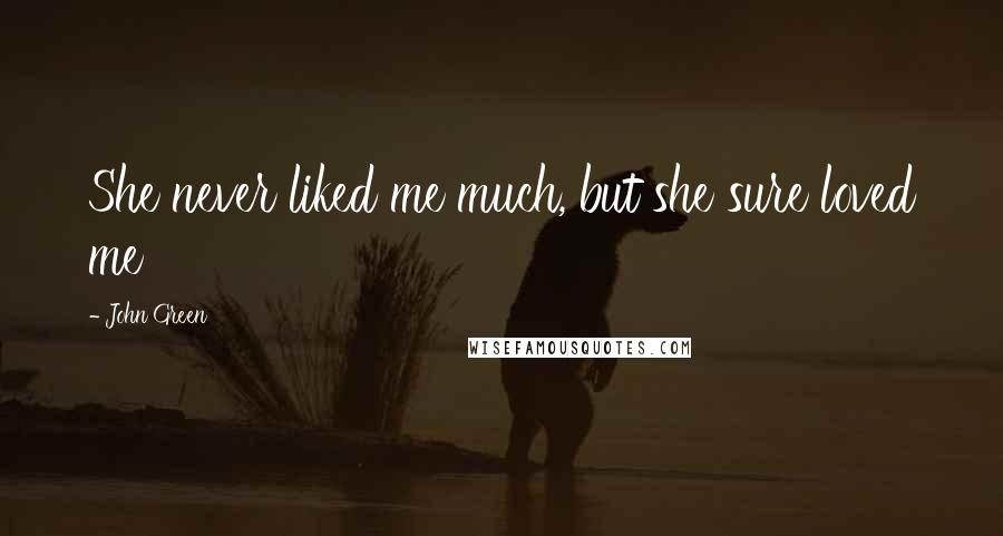 John Green Quotes: She never liked me much, but she sure loved me
