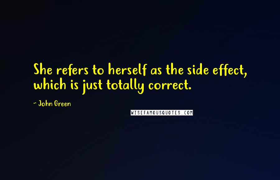 John Green Quotes: She refers to herself as the side effect, which is just totally correct.