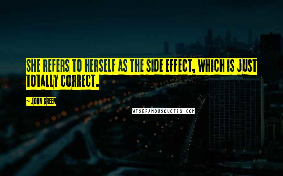 John Green Quotes: She refers to herself as the side effect, which is just totally correct.