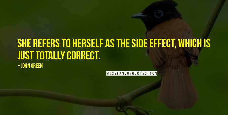 John Green Quotes: She refers to herself as the side effect, which is just totally correct.