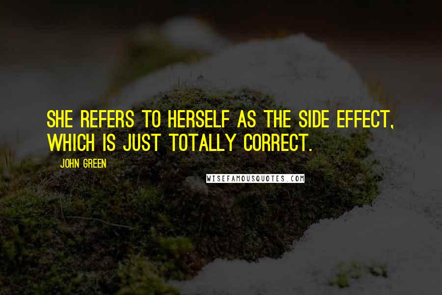 John Green Quotes: She refers to herself as the side effect, which is just totally correct.