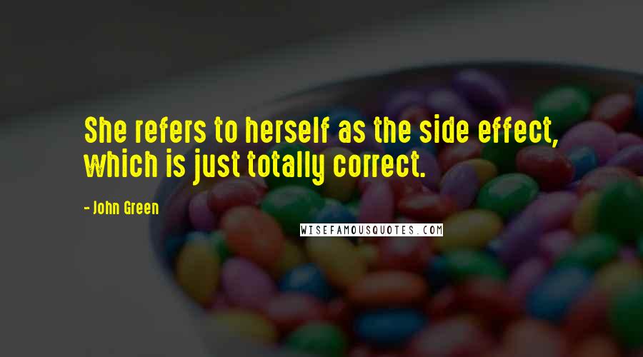 John Green Quotes: She refers to herself as the side effect, which is just totally correct.