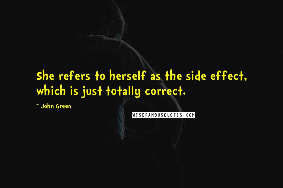 John Green Quotes: She refers to herself as the side effect, which is just totally correct.