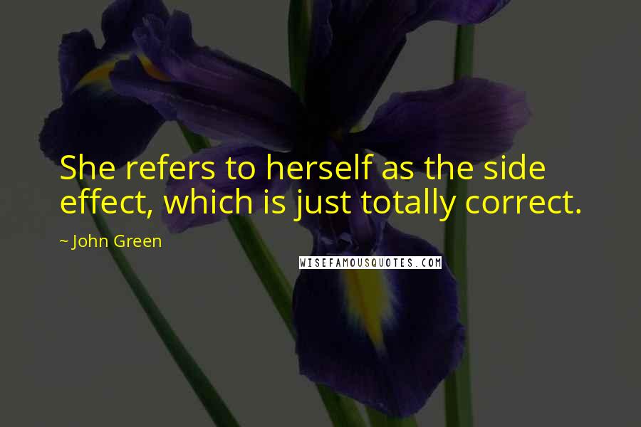 John Green Quotes: She refers to herself as the side effect, which is just totally correct.