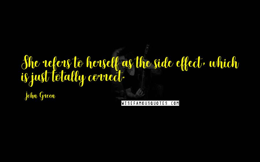 John Green Quotes: She refers to herself as the side effect, which is just totally correct.