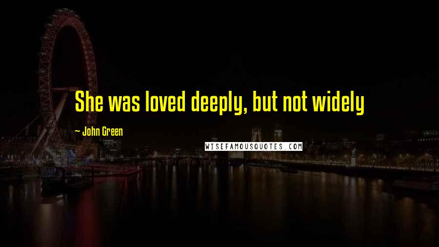 John Green Quotes: She was loved deeply, but not widely