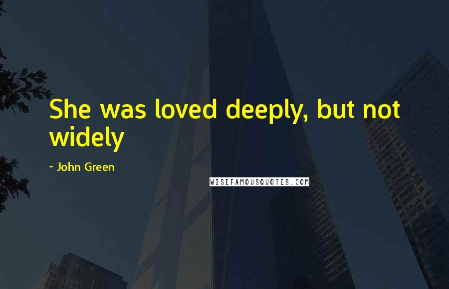 John Green Quotes: She was loved deeply, but not widely