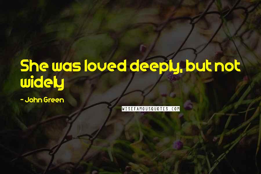 John Green Quotes: She was loved deeply, but not widely