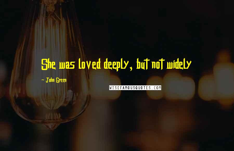 John Green Quotes: She was loved deeply, but not widely