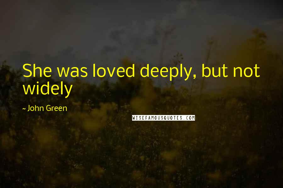 John Green Quotes: She was loved deeply, but not widely