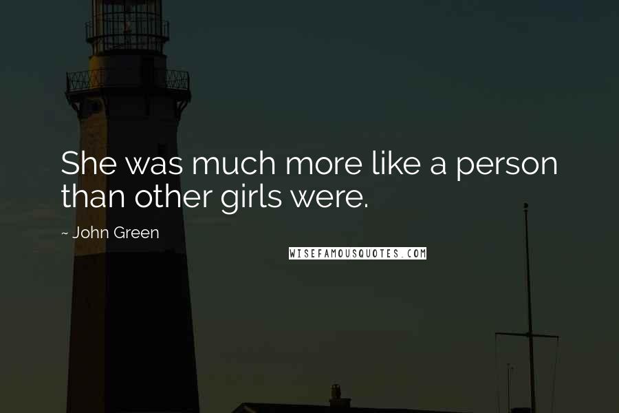 John Green Quotes: She was much more like a person than other girls were.