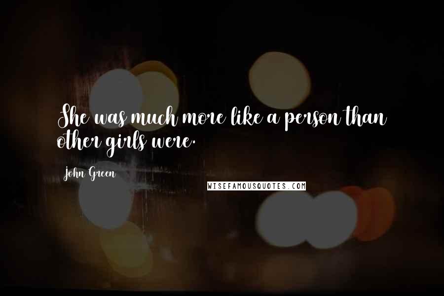 John Green Quotes: She was much more like a person than other girls were.