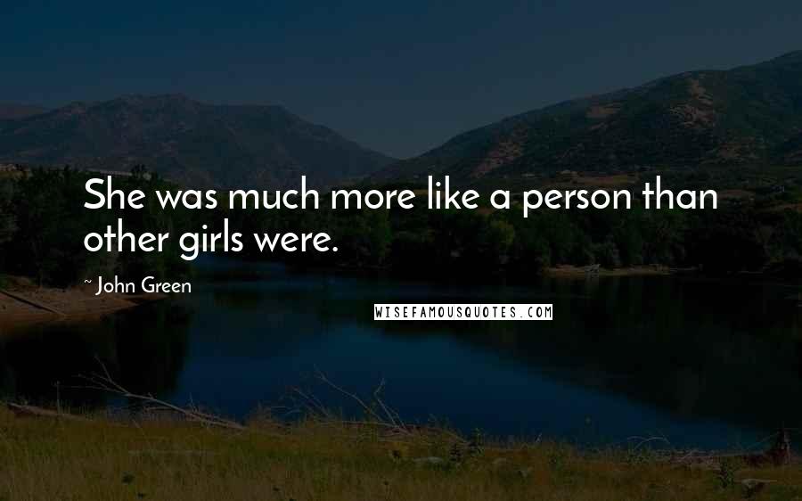 John Green Quotes: She was much more like a person than other girls were.