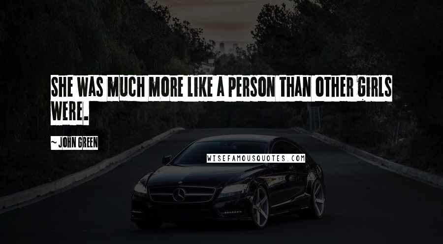 John Green Quotes: She was much more like a person than other girls were.