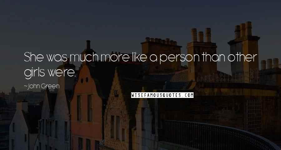 John Green Quotes: She was much more like a person than other girls were.