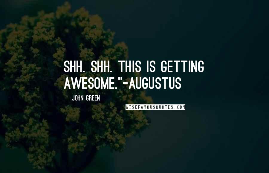 John Green Quotes: Shh. Shh. This is getting awesome."-Augustus