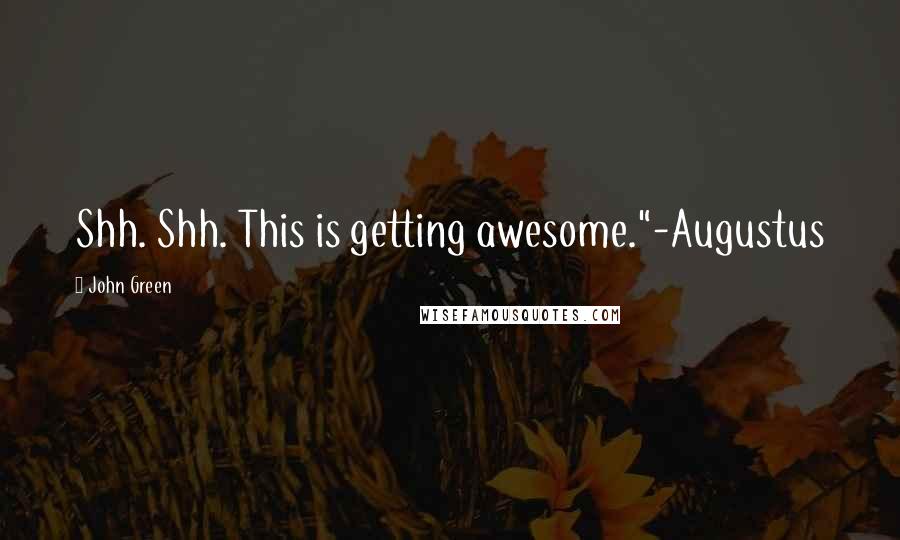 John Green Quotes: Shh. Shh. This is getting awesome."-Augustus