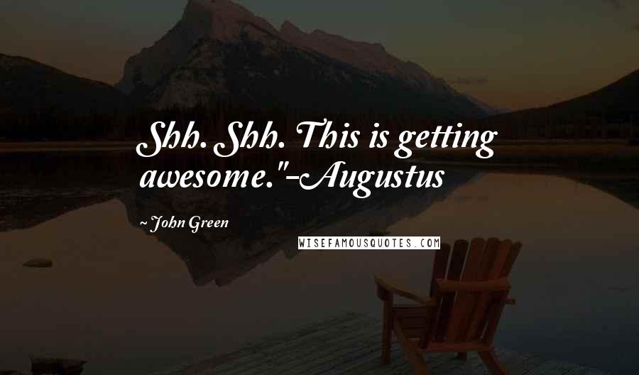 John Green Quotes: Shh. Shh. This is getting awesome."-Augustus