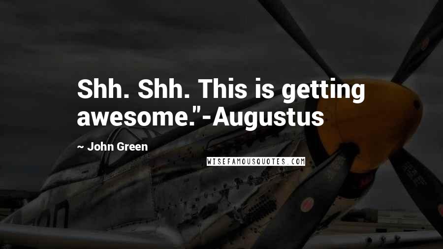 John Green Quotes: Shh. Shh. This is getting awesome."-Augustus