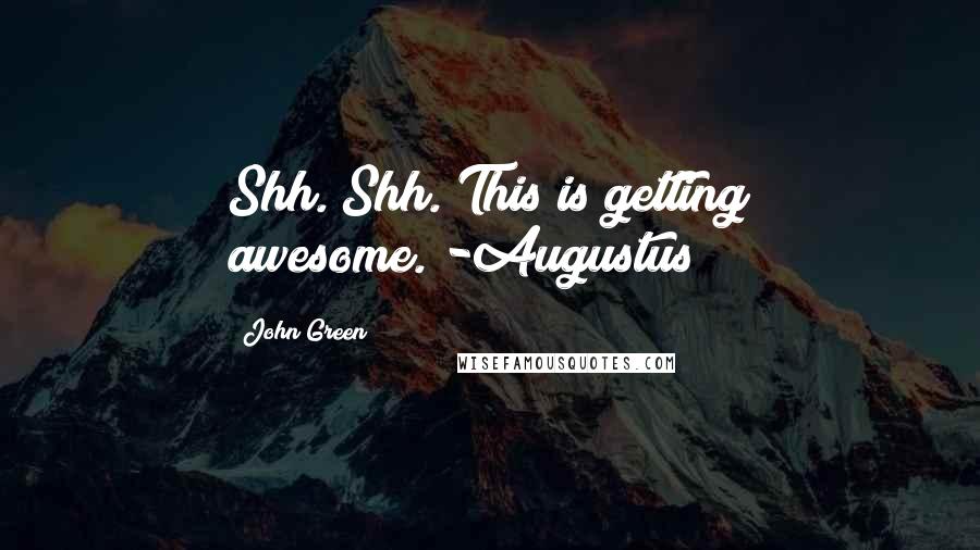 John Green Quotes: Shh. Shh. This is getting awesome."-Augustus