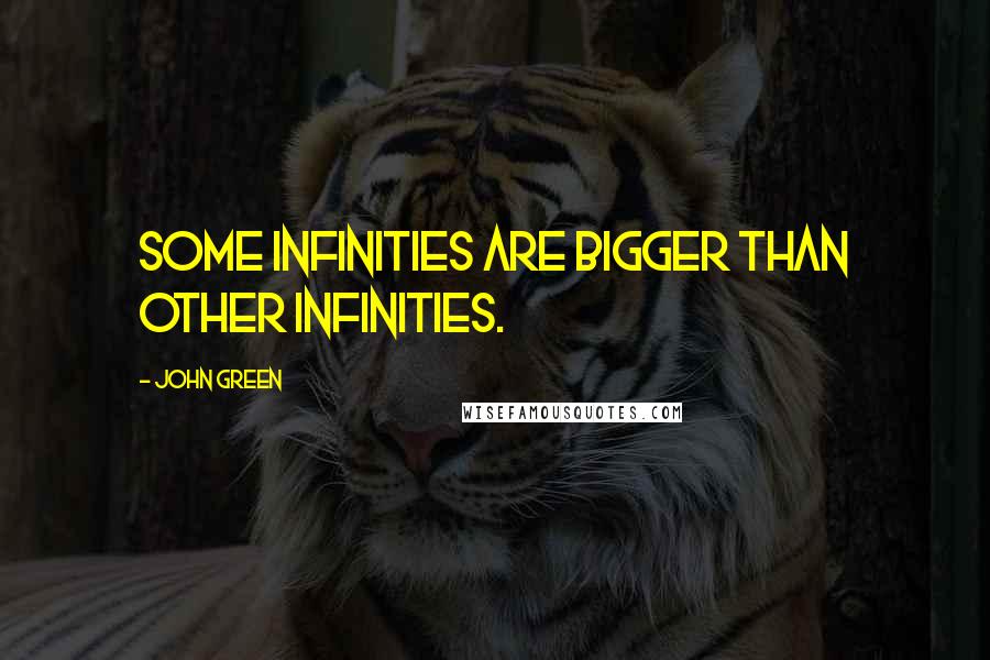 John Green Quotes: Some infinities are bigger than other infinities.